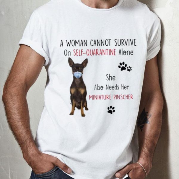 A Woman Cannot Survive On Self-Quarantine Alone Miniature Pinscher shirt