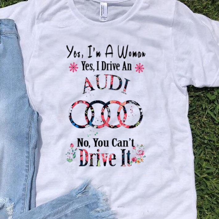 Yes I’m A Woman Yes I Drive An Audi No You Can’t Drive It shirt