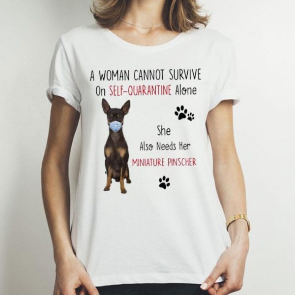 A Woman Cannot Survive On Self-Quarantine Alone Miniature Pinscher shirt
