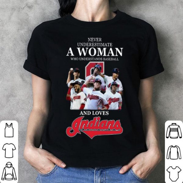 Never Underestimate A Woman Who Understands Baseball And Loves Indians shirt