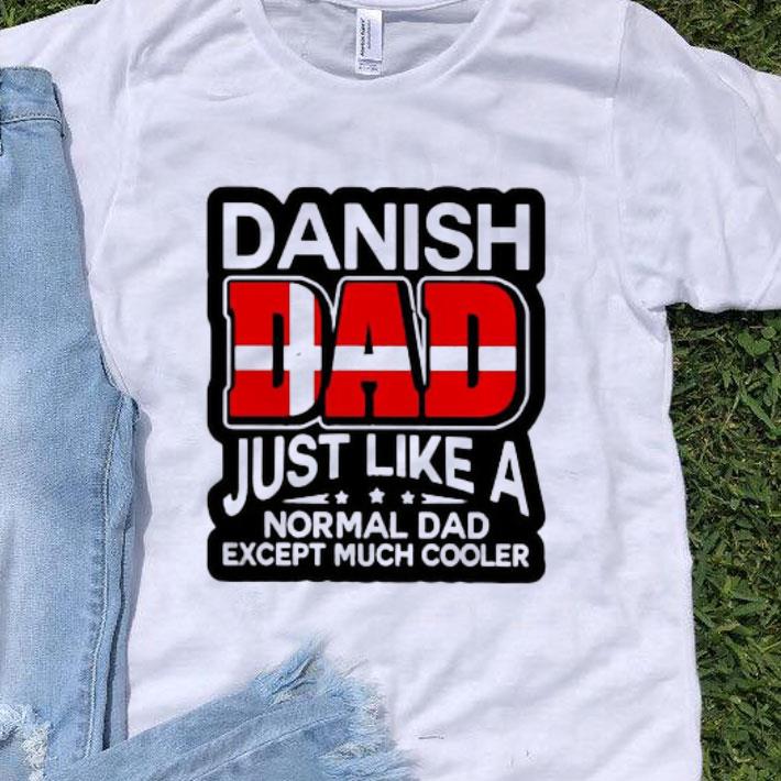 Danish Dad Just Like A Normal Dad Except Much Cooler shirt