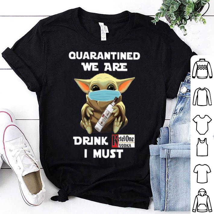 Baby Yoda Mask Quarantined We Are Drink Ketel One Vodka I Must shirt