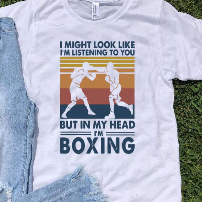 Vintage I Might Look Like I’m Listening To You But In My Head I’m Boxing shirt