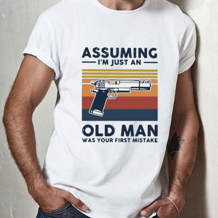 Vintage Gun Assuming I’m Just An Old Man Was Your First Mistake shirt