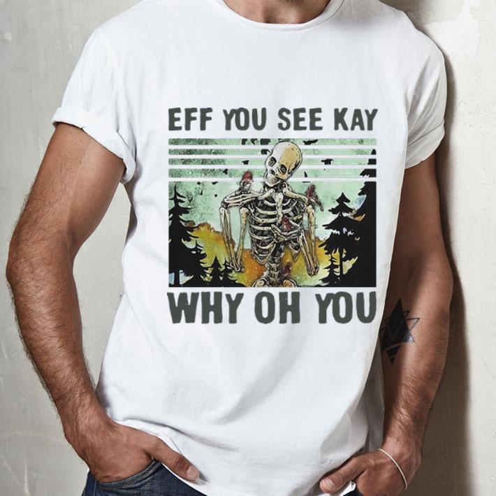 Vintage Skeleton Skull Eff You See Kay Why Oh You shirt