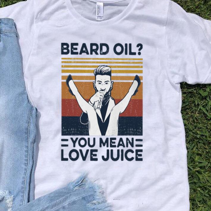 Vintage Beard Oil You Mean Love Juice shirt