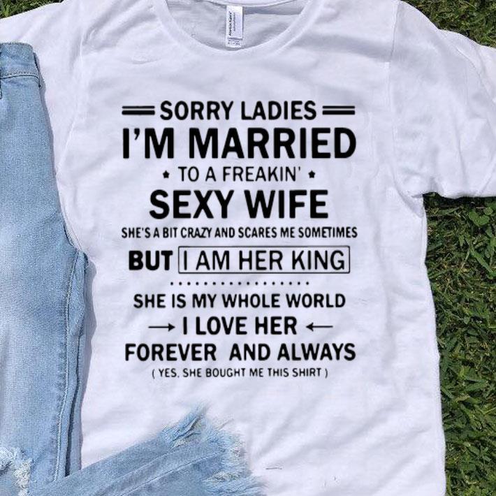 Sorry Ladies Im Married To A Freakin Sexy Wife shirt