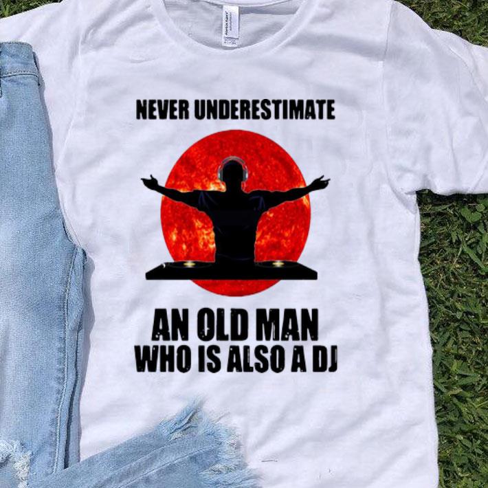 Never Underestimate An Old Man Who Is Also A DJ shirt