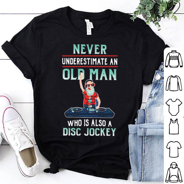 Never Underestimate An Old Man Who Is Also A Disc Jockey shirt