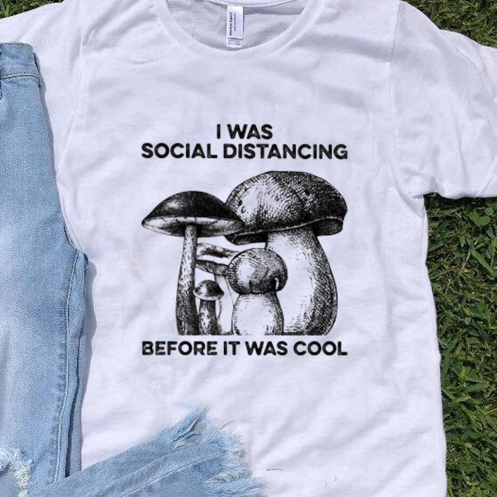 Mushrooms I Was Social Distancing Before It Was Cool Covid-19 shirt