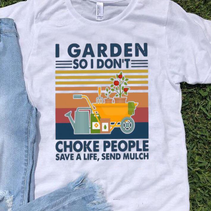 Vintage I Garden So I Don't Choke People Save A Life Send Mulch shirt
