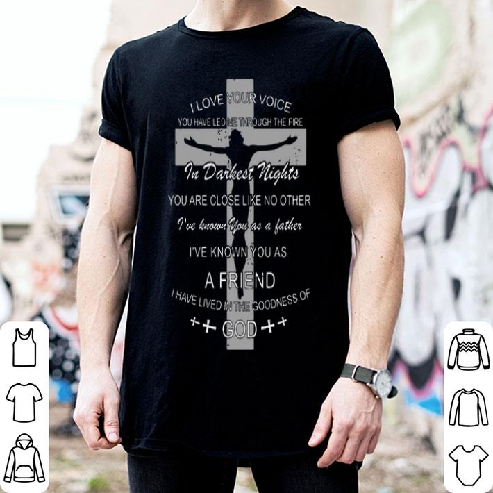 I Love Your Voice You Have Led Me Through The Fire Jesus God shirt