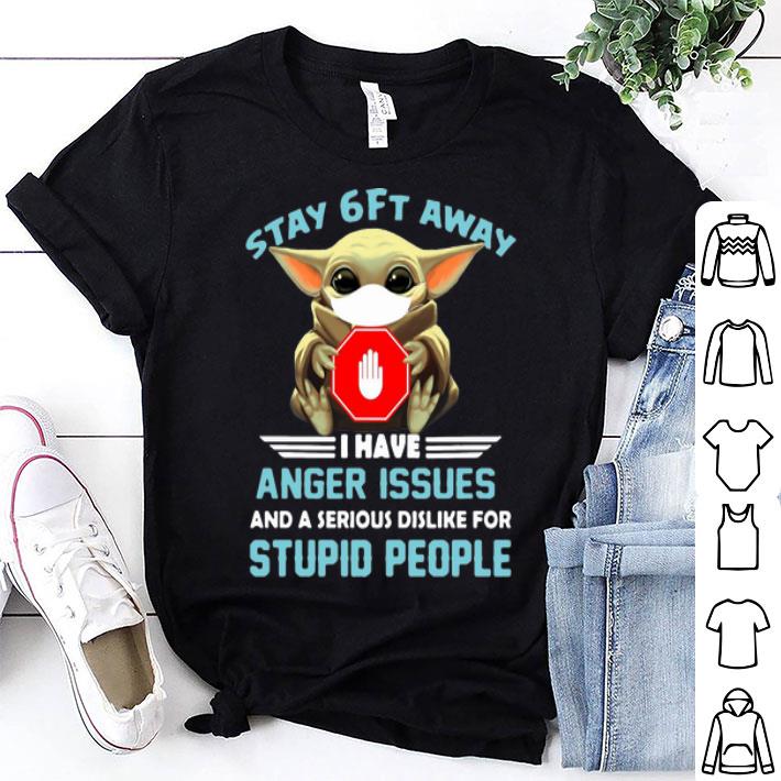 Star Wars Baby Yoda Stay 6ft Away I Have Anger Issues Covid-19 shirt