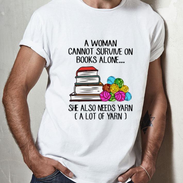 A Woman Cannot Survive Books Alone She Also Needs Yarn shirt