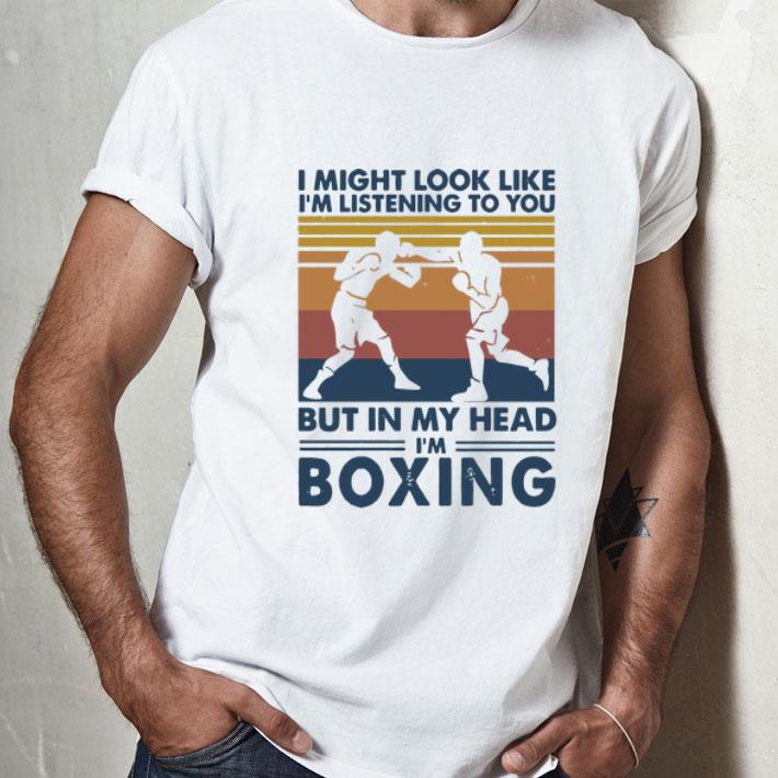 Vintage I Might Look Like I’m Listening To You But In My Head I’m Boxing shirt