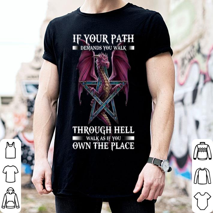 Dragon If Your Path Demands You Walk Through Hell Walk As shirt