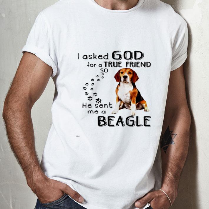 I Asked God For A True Friend So He Sent Me A Beagle Dog Lovers shirt