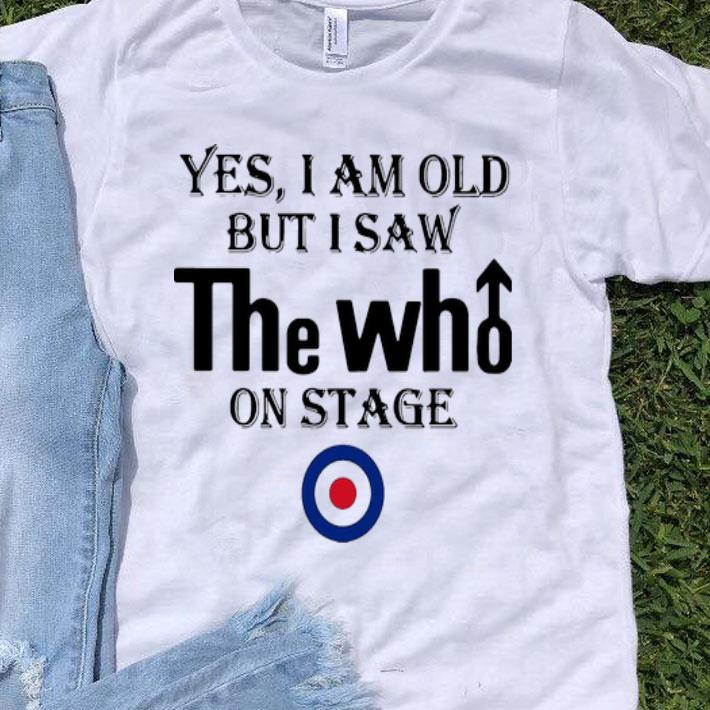 Yes I Am Old But I Saw The Who On Stage shirt