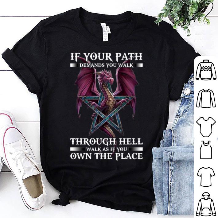 Dragon If Your Path Demands You Walk Through Hell Walk As shirt