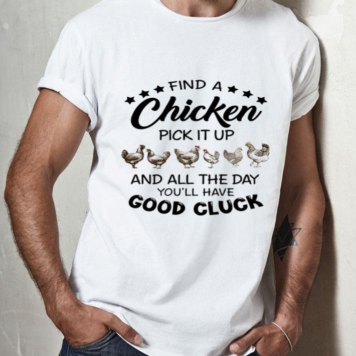 Chicken Pick It Up And All The Day You'll Have Good Cluck shirt