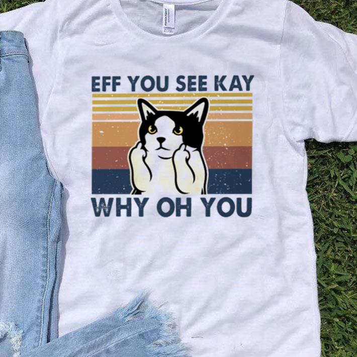 Vintage Cat Eff You See Kay Why Oh You shirt