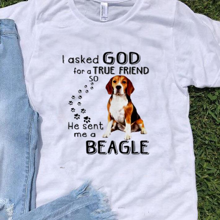 I Asked God For A True Friend So He Sent Me A Beagle Dog Lovers shirt