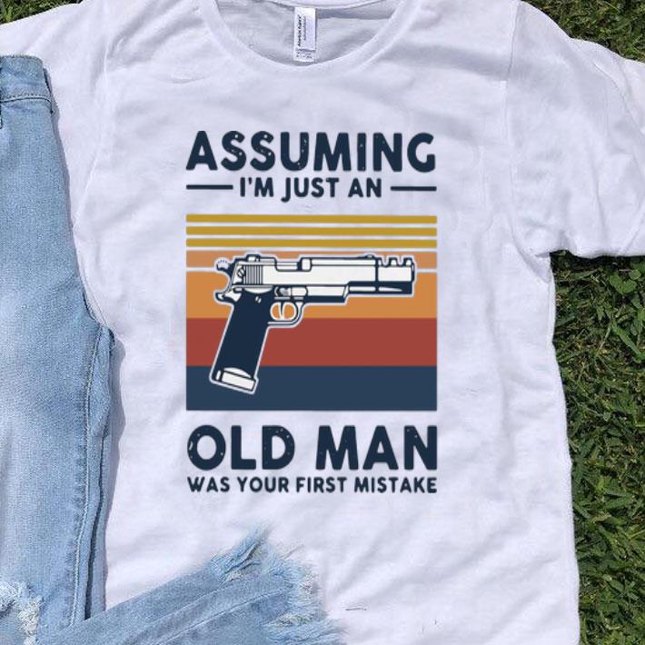 Vintage Gun Assuming I’m Just An Old Man Was Your First Mistake shirt