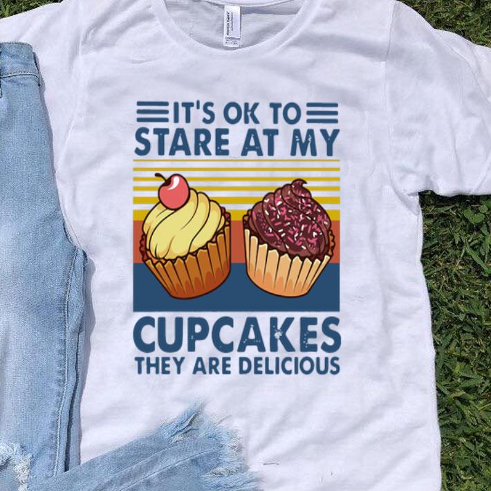 Vintage It’s Ok To Stare At My Cupcakes They Are Delicious shirt