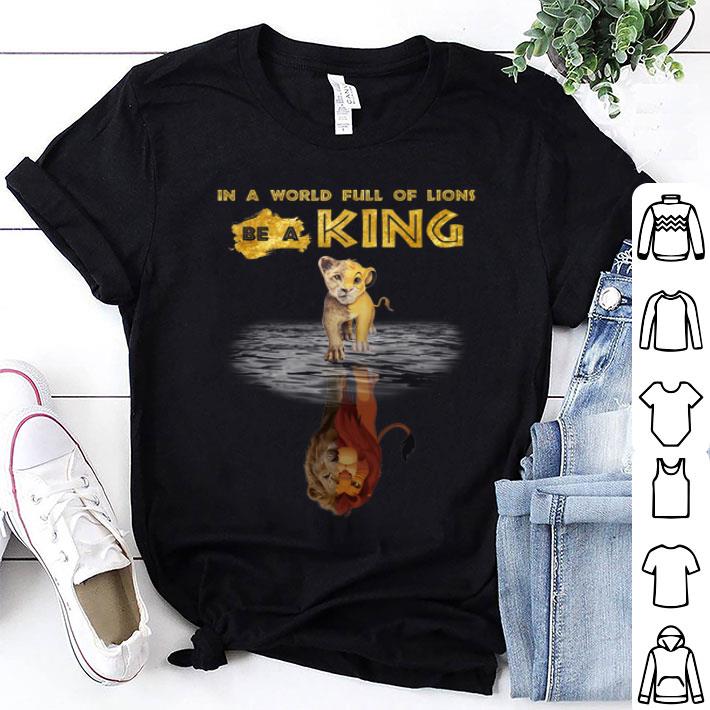 In A World Full Of Lions Be A King Simba Warter Reflection Mufasa shirt