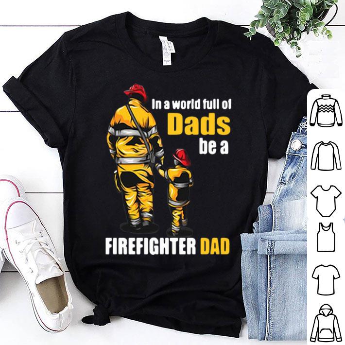 In A World Full Of Dads Be A Firefighter Dad Father's Day shirt