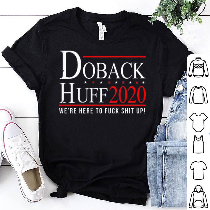 Doback Huff 2020 We’re Here To Fuck Shit Up shirt