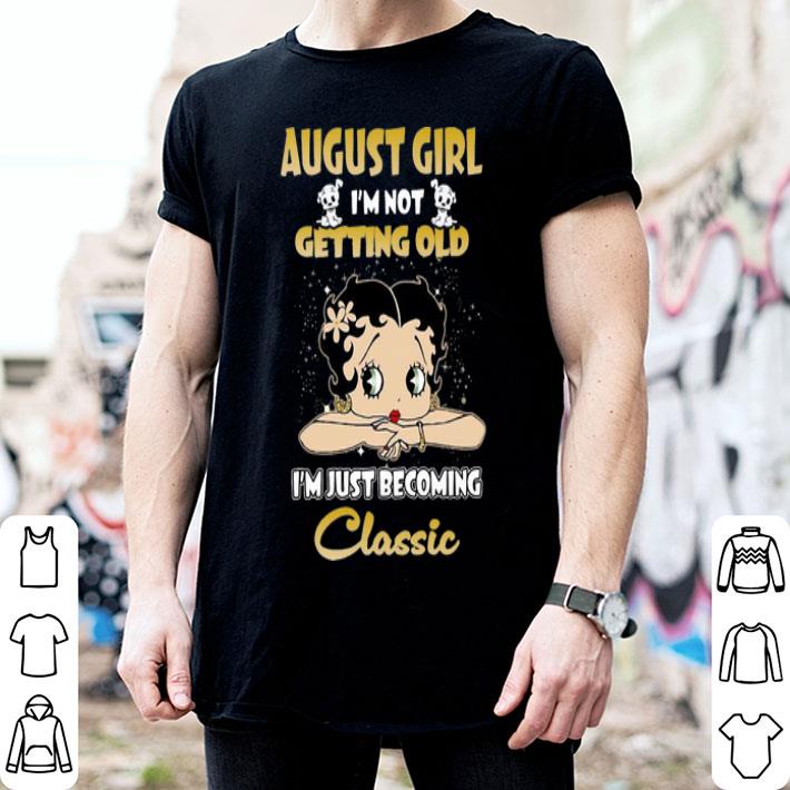 Betty Boop August Girl I'm Not Getting Old I'm Just Becoming Classic shirt