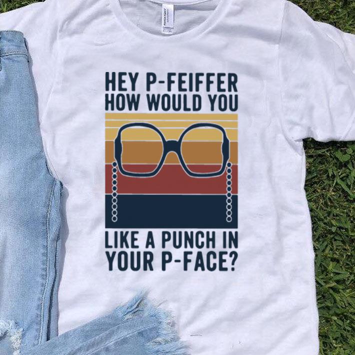 Vintage Hey P-feiffer How Would You Lika A Punch In Your P-Face shirt