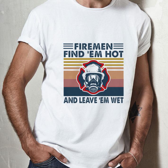 Vintage Firemen Find 'em Hot And Leave 'em Wet Firefighter shirt