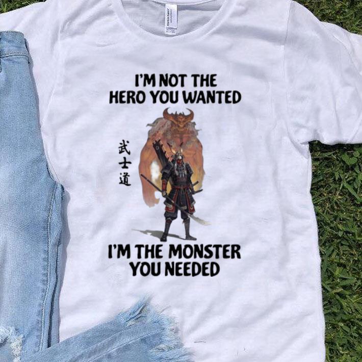 Samurai I'm Not The Hero You Wanted I'm The Monster You Needed shirt