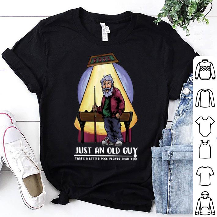Just An Old Guy That’s A Better Pool Player Than You shirt