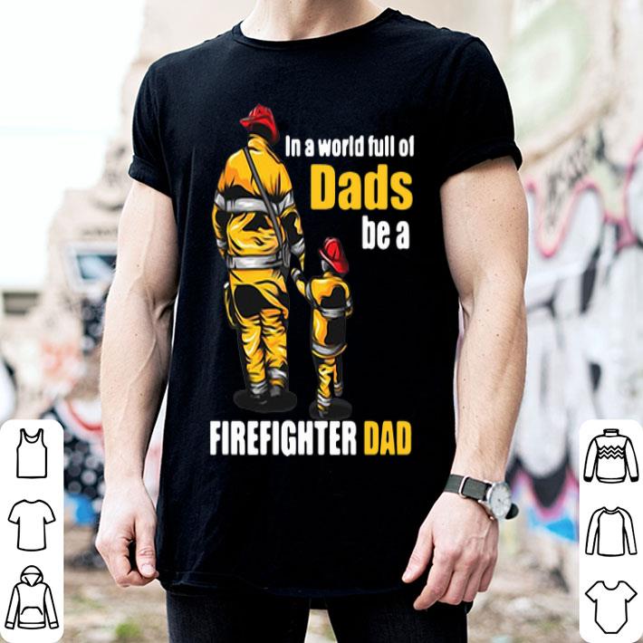 In A World Full Of Dads Be A Firefighter Dad Father's Day shirt