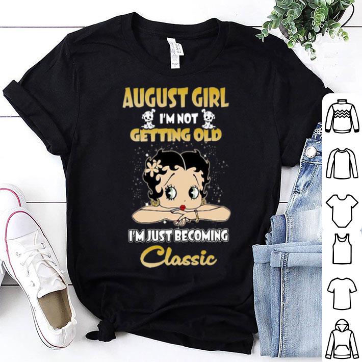 Betty Boop August Girl I'm Not Getting Old I'm Just Becoming Classic shirt