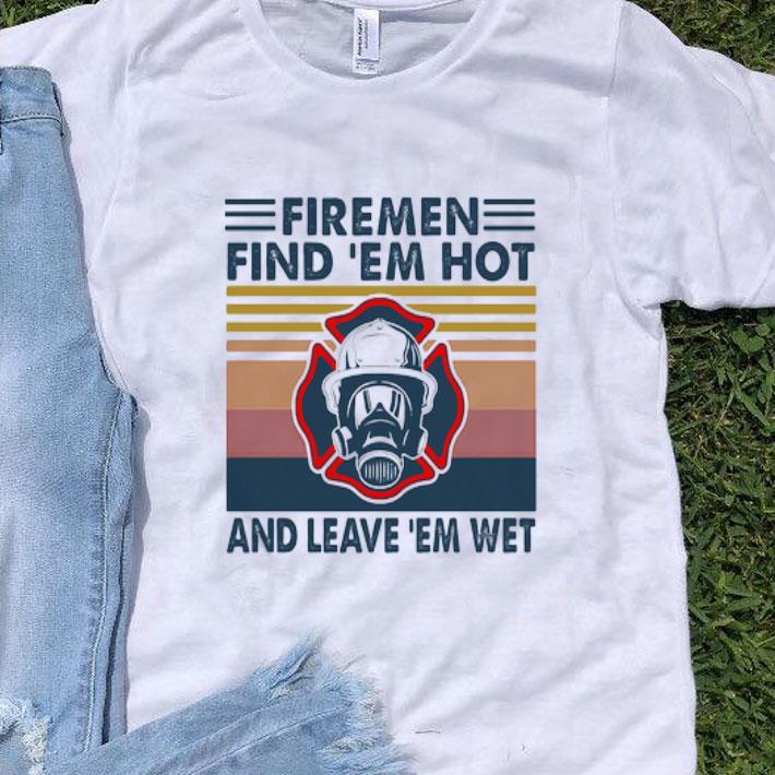 Vintage Firemen Find 'em Hot And Leave 'em Wet Firefighter shirt