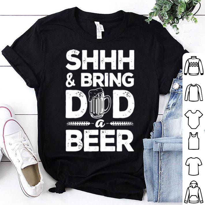 Shhh And Bring Dad A Beer Father's Day shirt