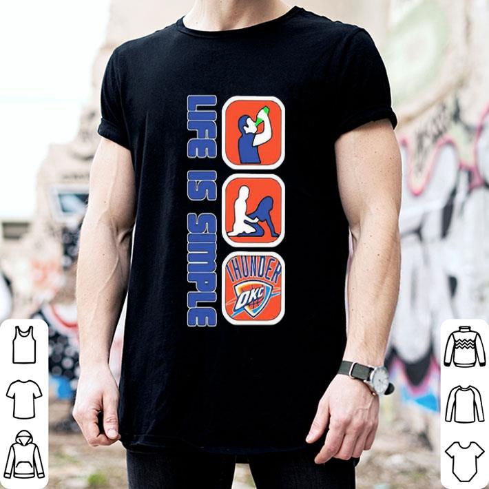 Life Is Simple Drink Fuck Oklahoma City Thunder shirt