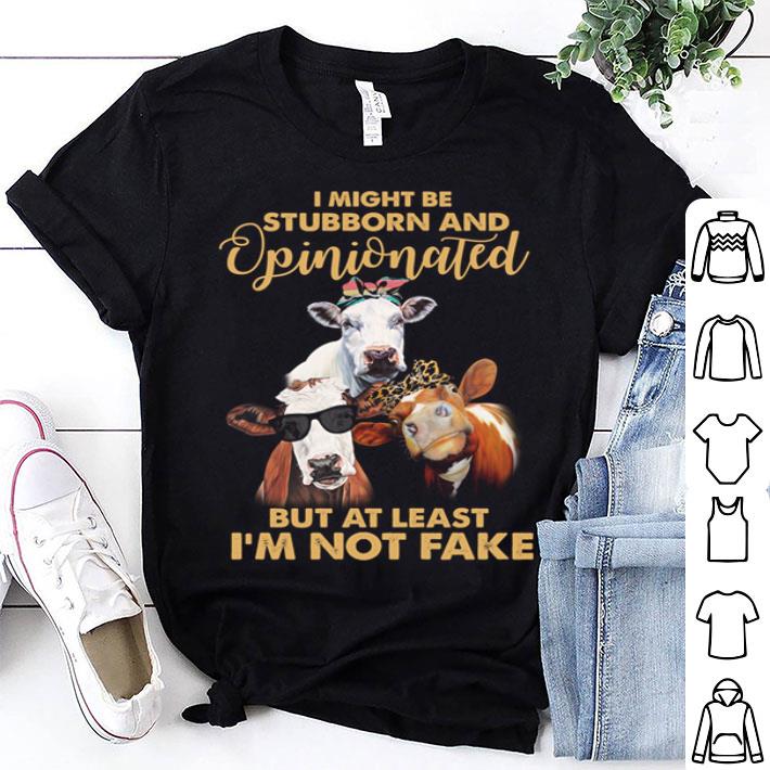 Cows I Might Be Stubborn And Opinionated But At Least I'm Not Fake shirt