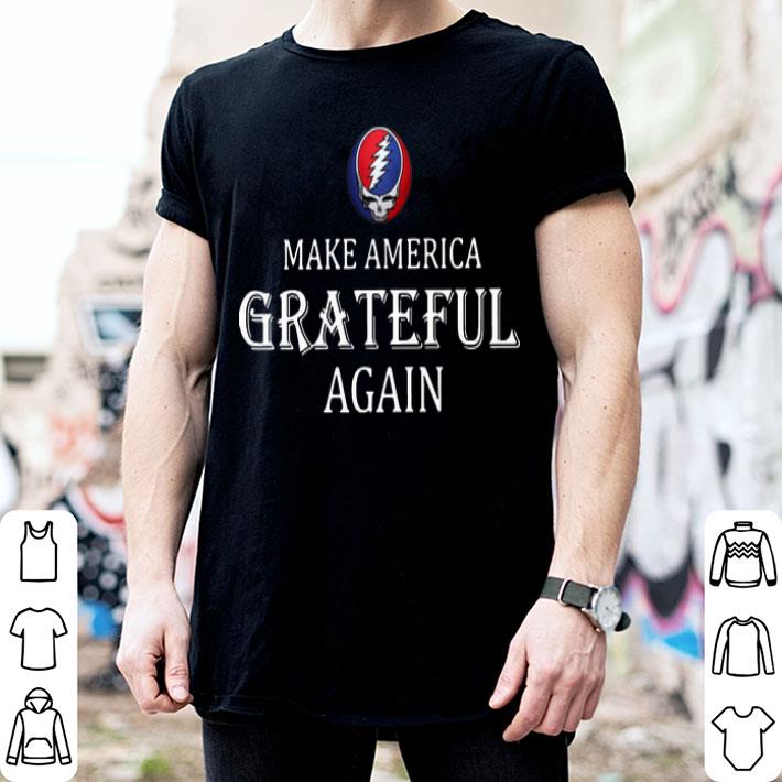 Grateful Dead Make America Grateful Again shirt