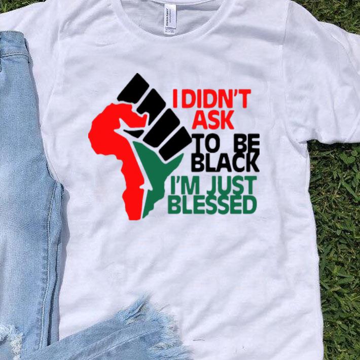 Africa Strong I Didn’t Ask To Be Black I’m Just Blessed shirt