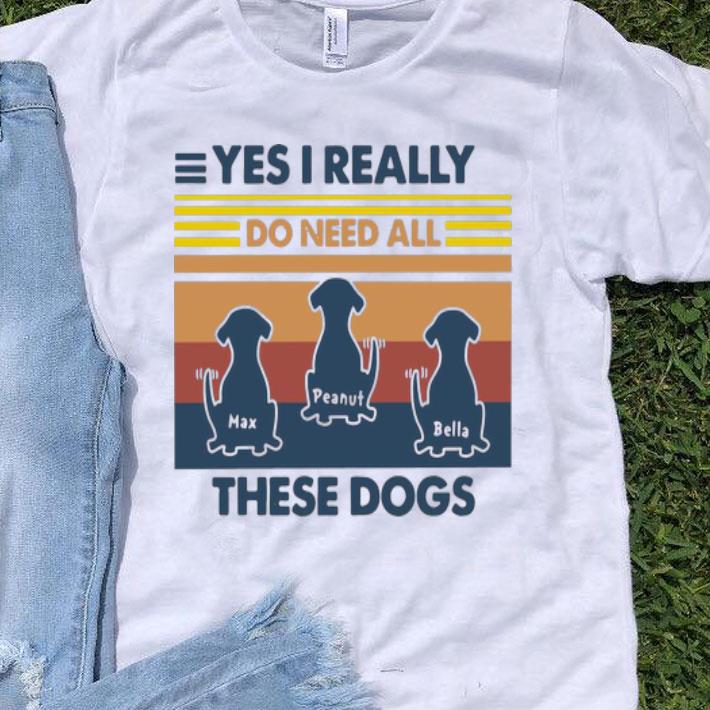 Vintage Max Peanut Bella Yes I Really Do Need All These Dogs shirt