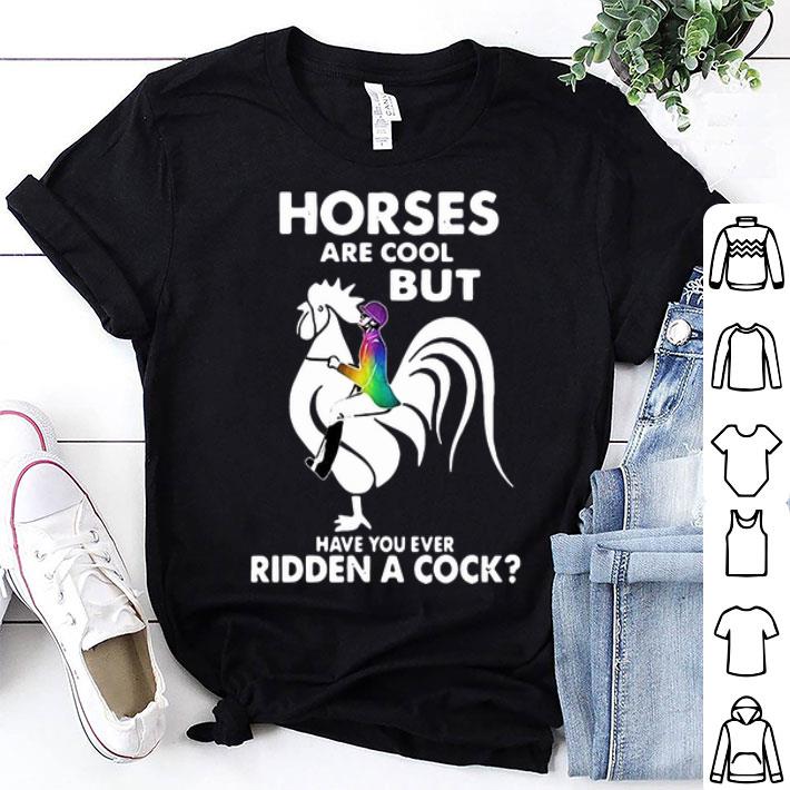 Horses Are Cool But Have You Ever Ridden A Cock LGBT shirt