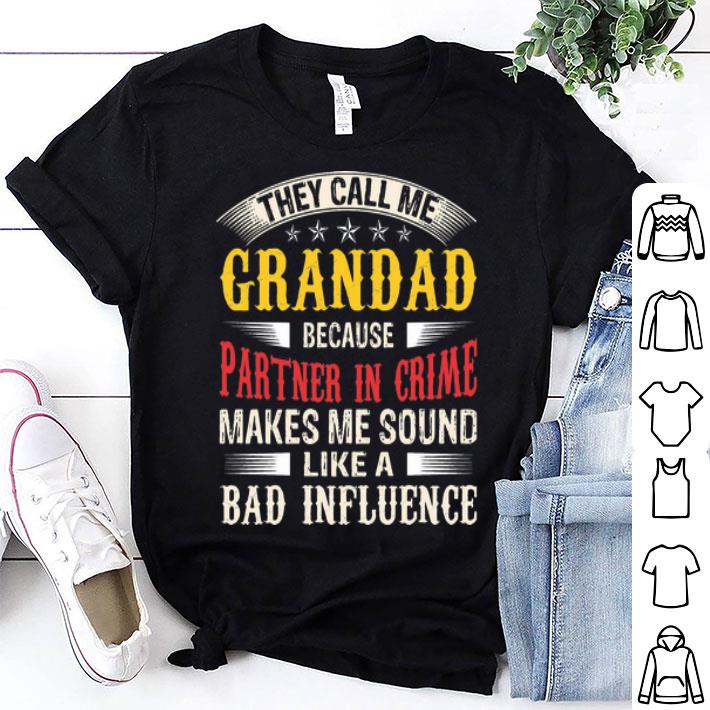 They Call Me Grandad Because Partner In Crime Bad Influence shirt
