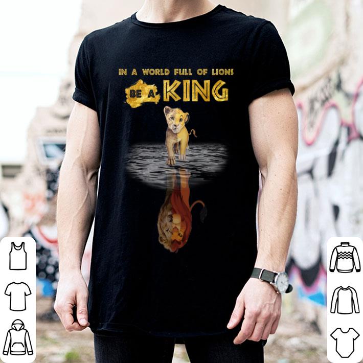 In A World Full Of Lions Be A King Simba Warter Reflection Mufasa shirt