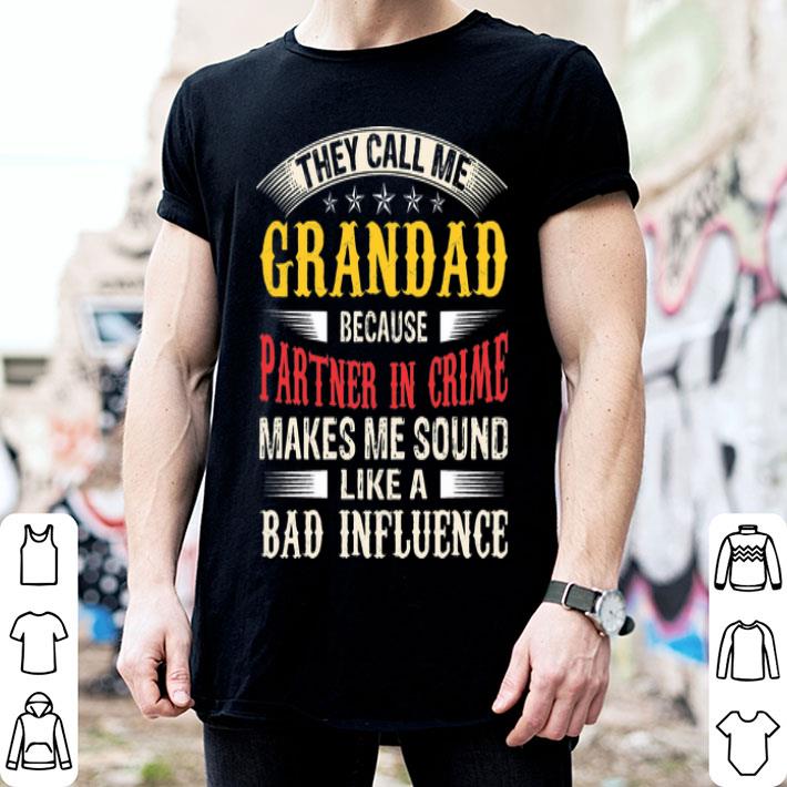They Call Me Grandad Because Partner In Crime Bad Influence shirt
