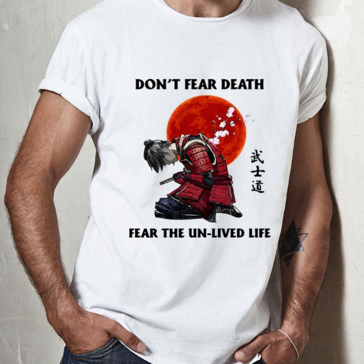Don’t Fear Death Fear The Un Lived Life Japanese Samurai shirt